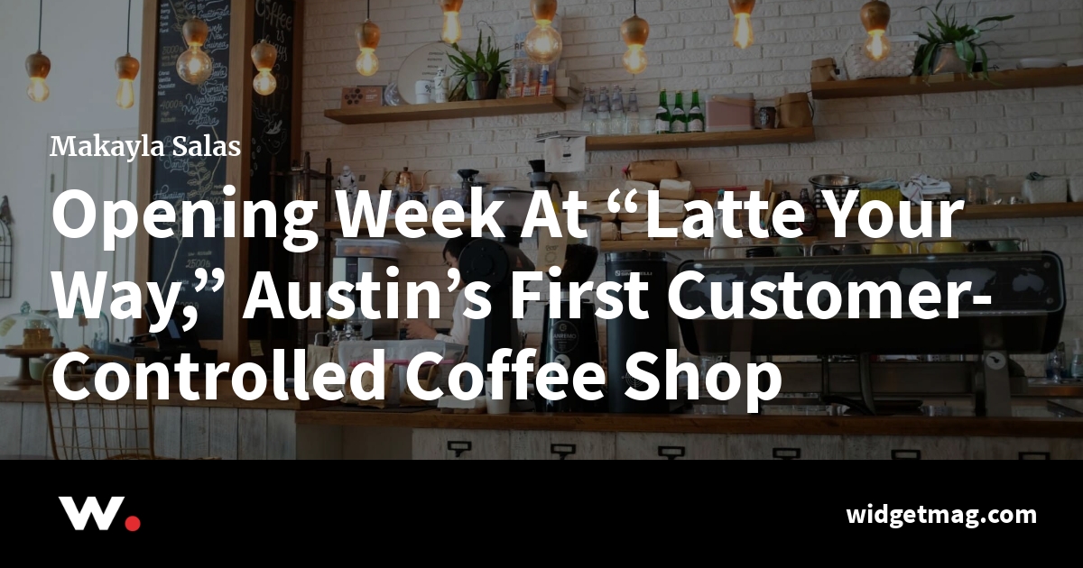 Opening Week At “Latte Your Way,” Austin’s First Customer-Controlled