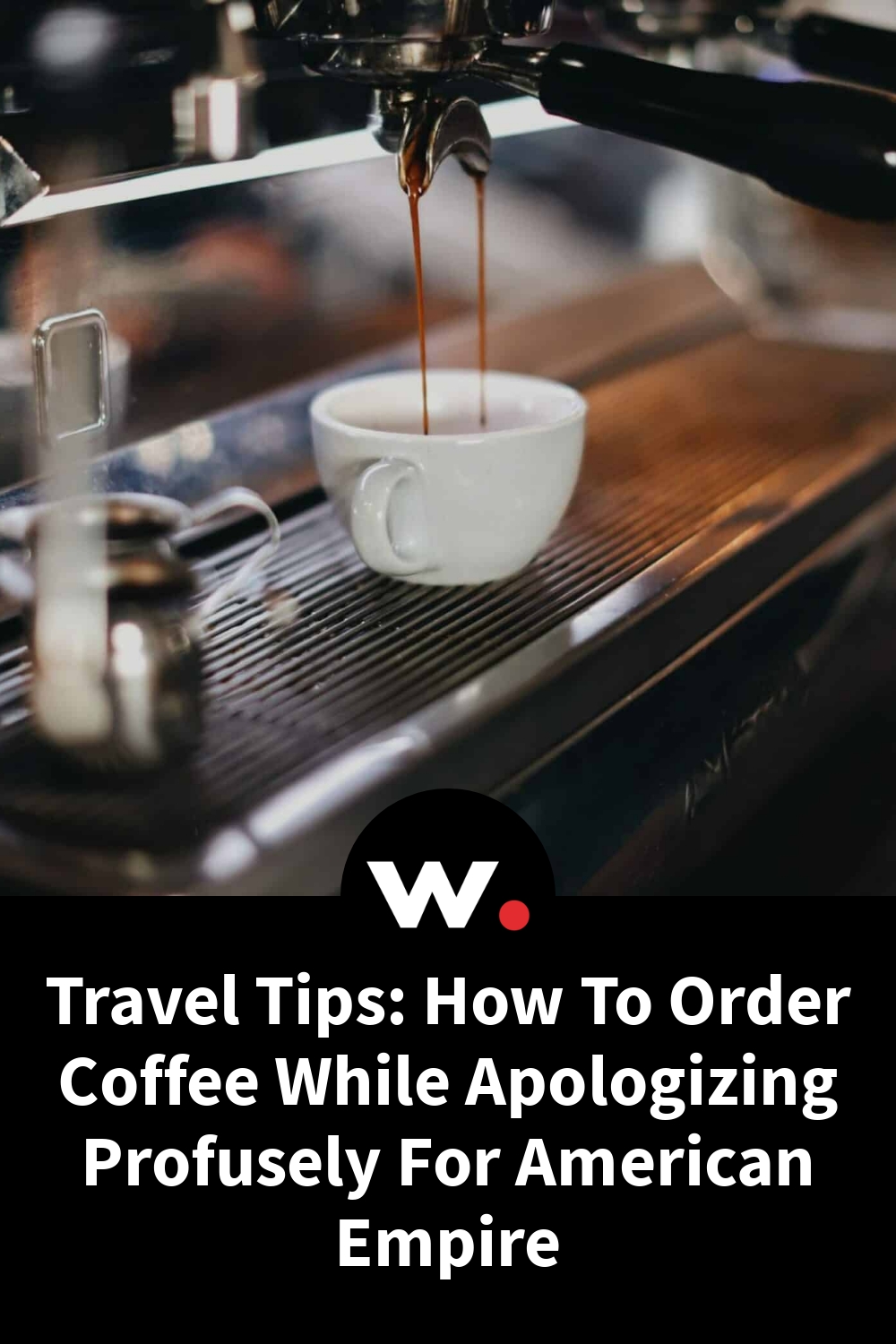 Travel Tips: How To Order Coffee While Apologizing Profusely For American Empire