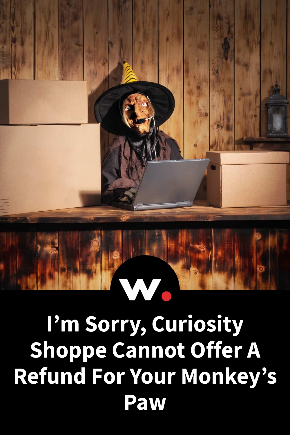 I’m Sorry, Curiosity Shoppe Cannot Offer A Refund For Your Monkey’s Paw