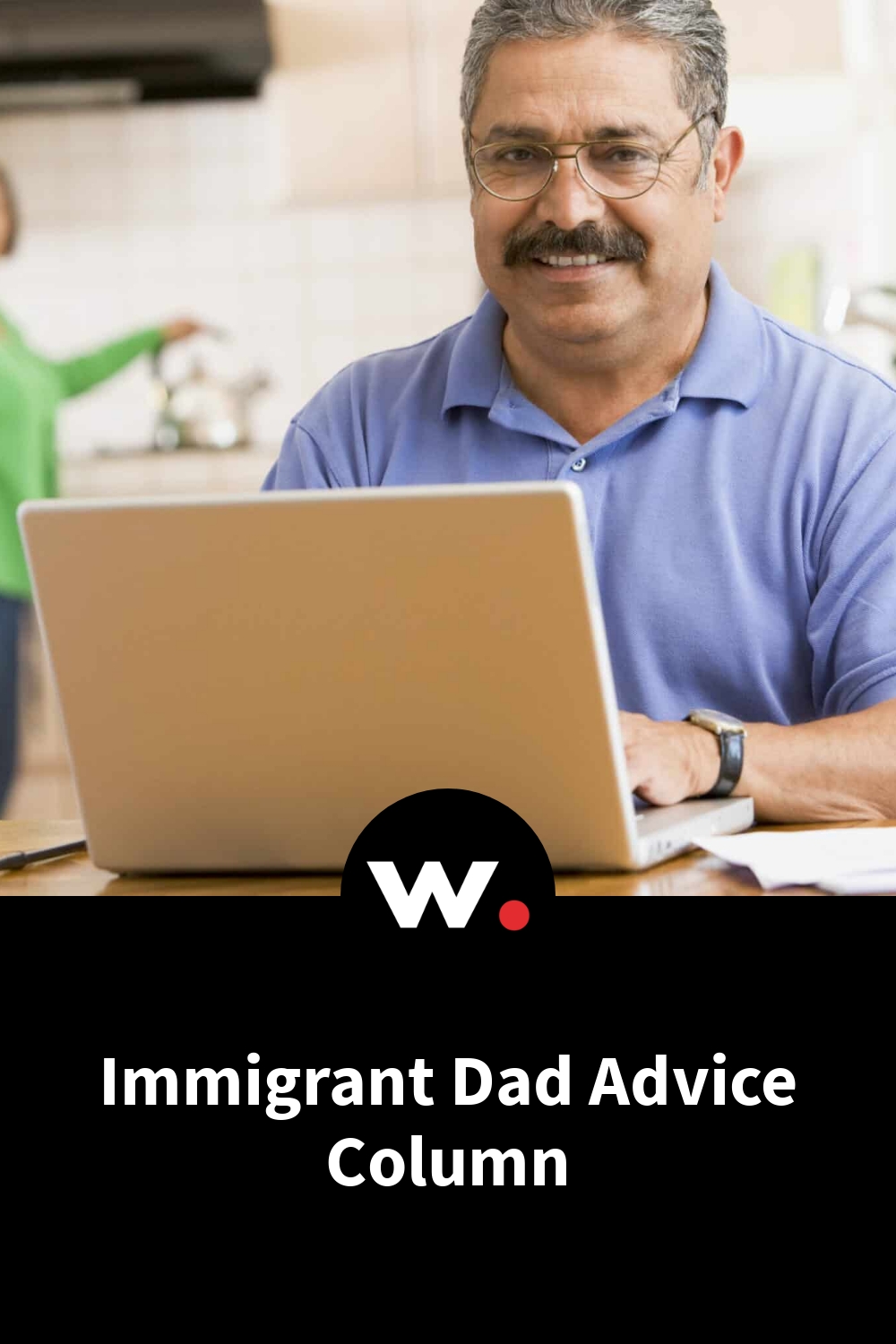Immigrant Dad Advice Column