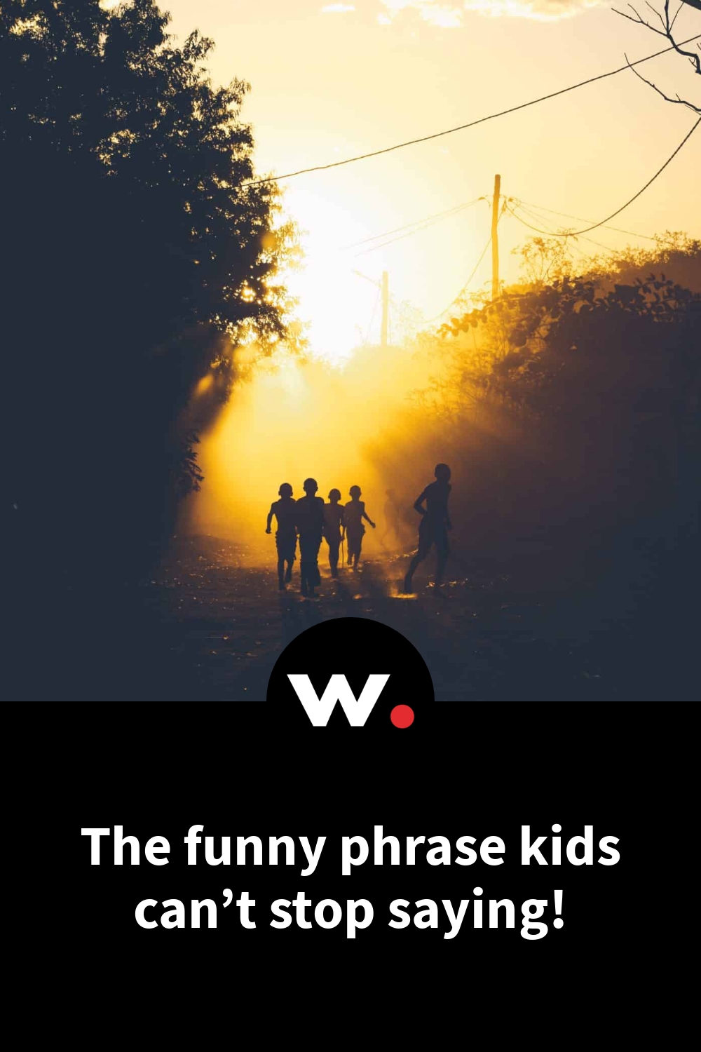 The funny phrase kids can’t stop saying!