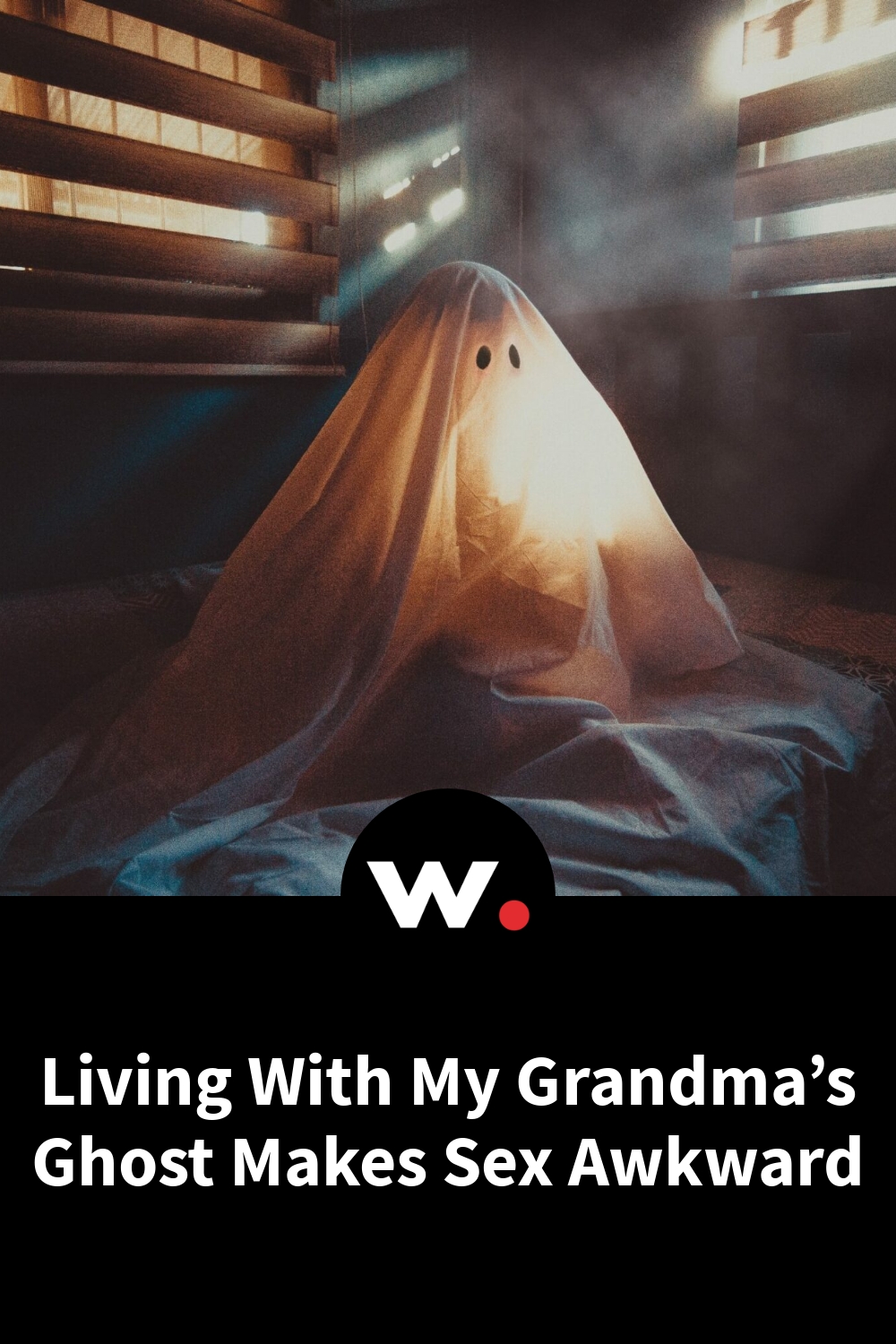 Living With My Grandma’s Ghost Makes Sex Awkward