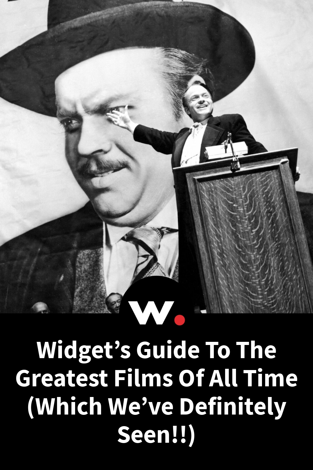 Widget’s Guide To The Greatest Films Of All Time (Which We’ve Definitely Seen!!)