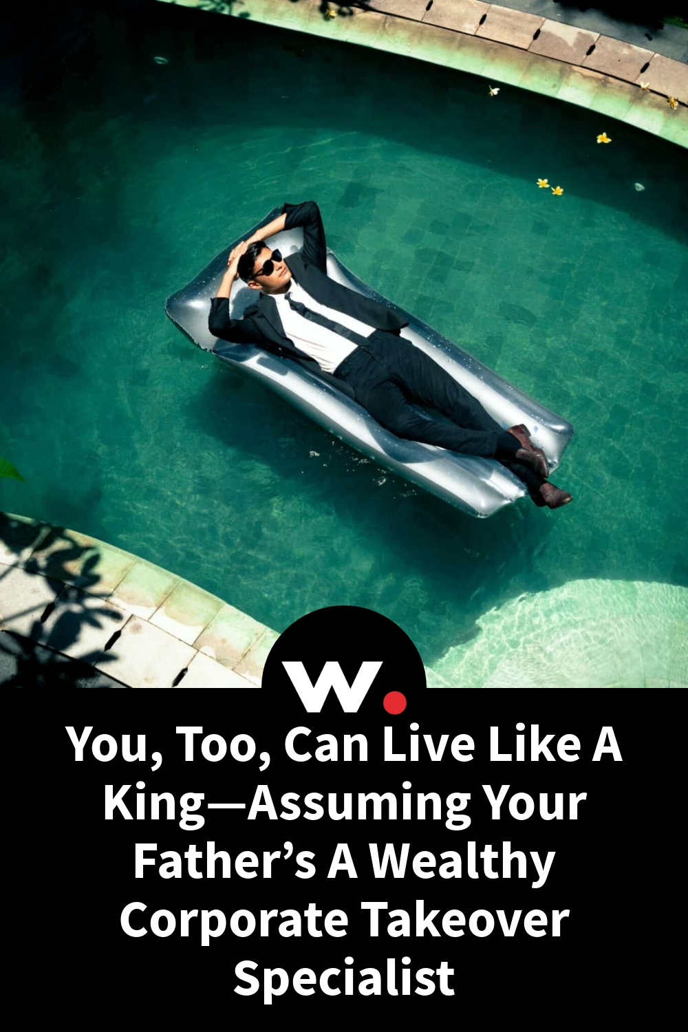 You, Too, Can Live Like A King—Assuming Your Father’s A Wealthy Corporate Takeover Specialist