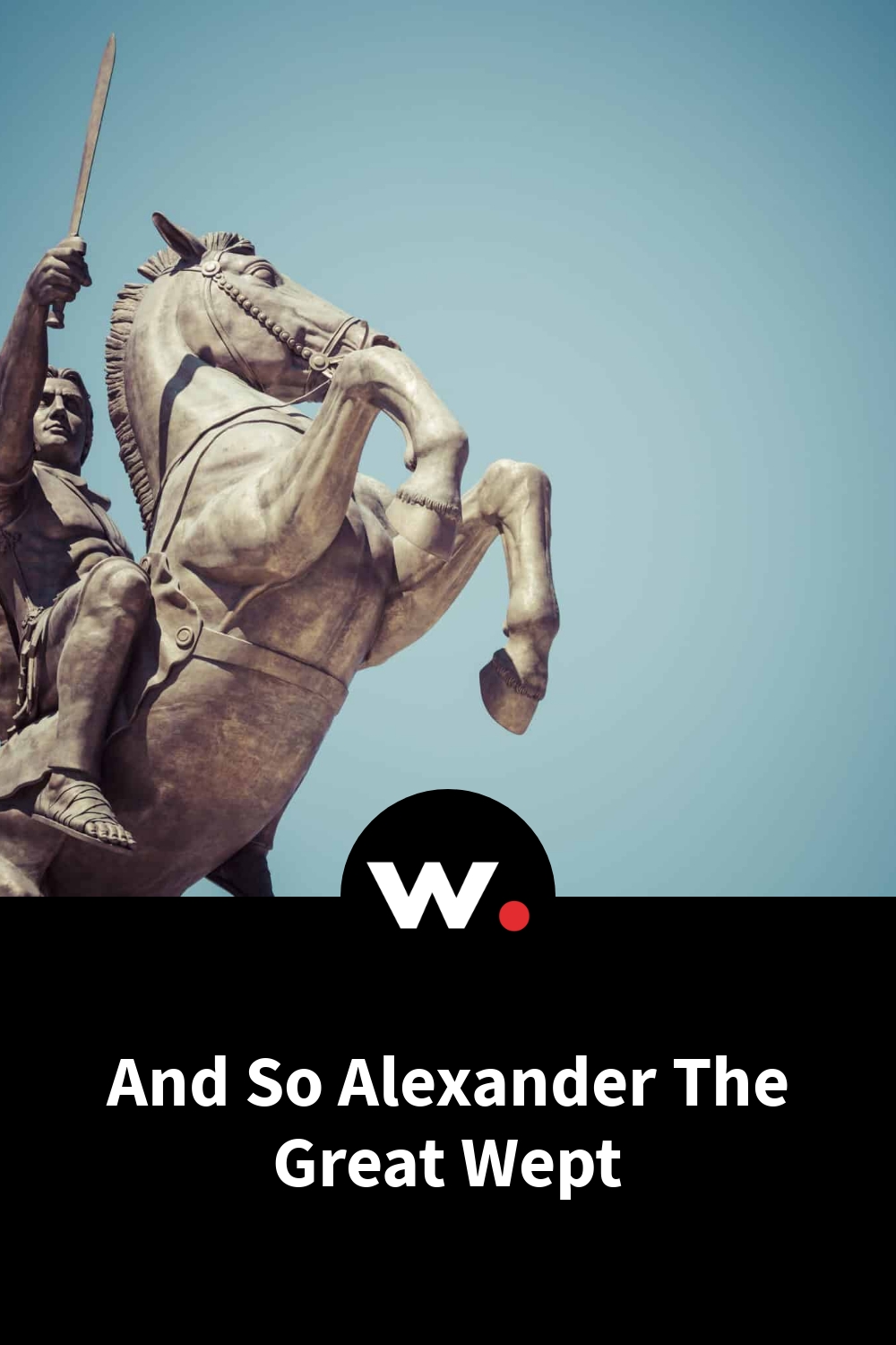 And So Alexander The Great Wept